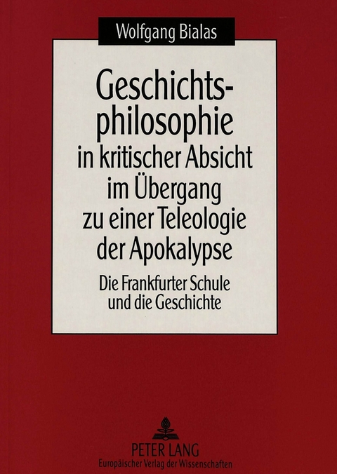 Geschichtsphilosophie in kritischer Absicht im &Uuml;bergang zu einer Teleologie der Apokalypse - Wolfgang Bialas
