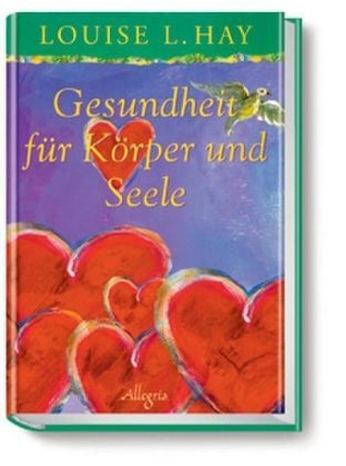 Gesundheit f&uuml;r K&ouml;rper und Seele - Louise Hay