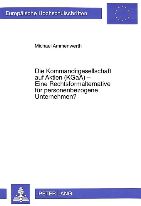Die Kommanditgesellschaft auf Aktien (KGaA) - Eine Rechtsformalternative f&uuml;r personenbezogene Unternehmen? - Michael Ammenwerth
