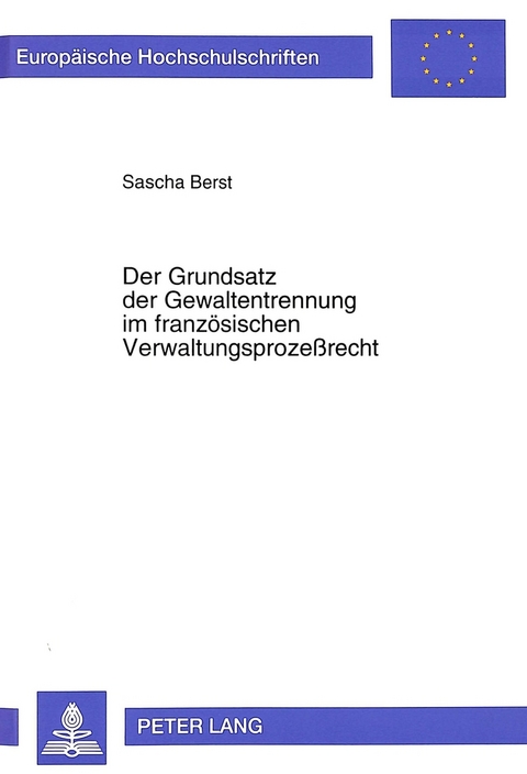 Der Grundsatz der Gewaltentrennung im franz&ouml;sischen Verwaltungsproze&szlig;recht - Sascha Berst