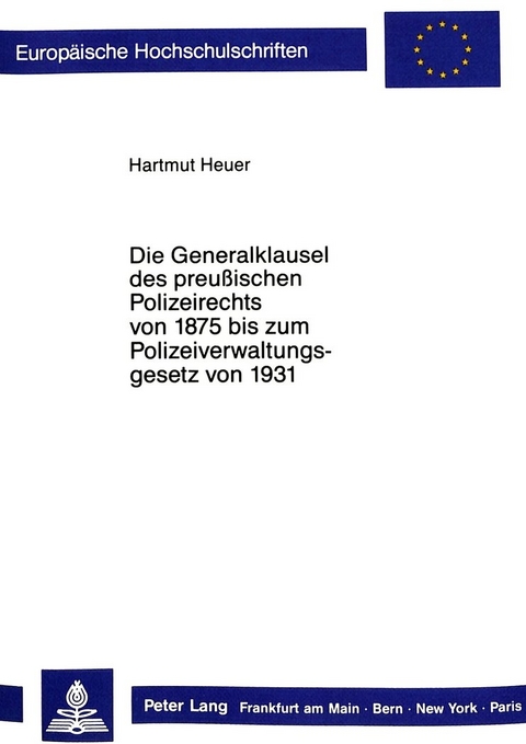 Die Generalklausel des preussischen Polizeirechts von 1875 bis zum Polizeiverwaltungsgesetz von 1931 - Hartmut Heuer