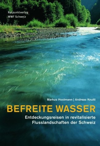 Befreite Wasser - Markus Hostmann, Andreas Knutti