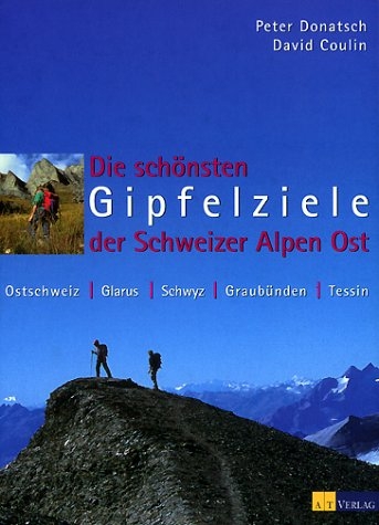 Die sch&ouml;nsten Gipfelziele der Schweizer Alpen Ost - Peter Donatsch