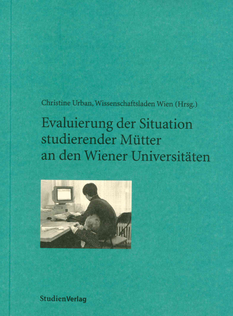 Evaluierung der Situation studierender M&uuml;tter an den Wiener Universit&auml;ten - 