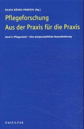 Pflegeforschung aus der Praxis für die Praxis / Pflegearbeit - Eine wissenschaftliche Herausforderung