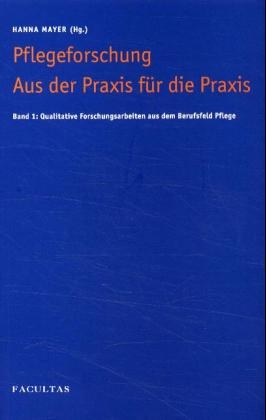 Pflegeforschung aus der Praxis für die Praxis / Qualitative Forschungsarbeiten aus dem Berufsfeld Pflege