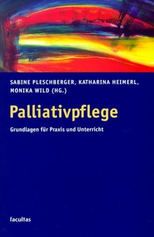 Palliativpflege - Sabine Pleschberger, Katharina Heimerl, Monika Wild