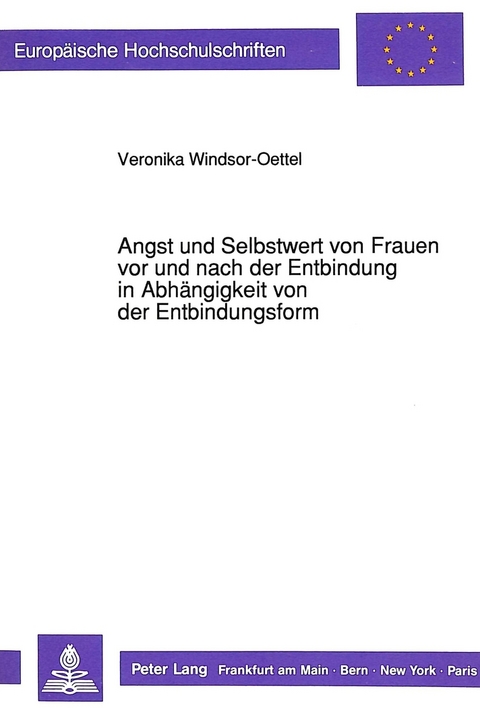 Angst und Selbstwert von Frauen vor und nach der Entbindung in Abhängigkeit von der Entbindungsform - Veronika Windsor-Oettel