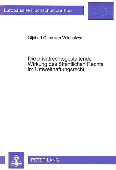Die privatrechtsgestaltende Wirkung des &ouml;ffentlichen Rechts im Umwelthaftungsrecht - Gijsbert O. van Veldhuizen
