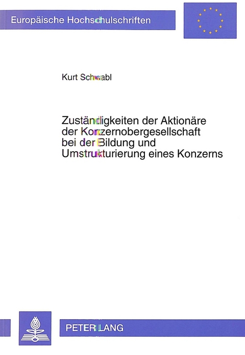 Zust&auml;ndigkeiten der Aktion&auml;re der Konzernobergesellschaft bei der Bildung und Umstrukturierung eines Konzerns - Kurt Schwabl