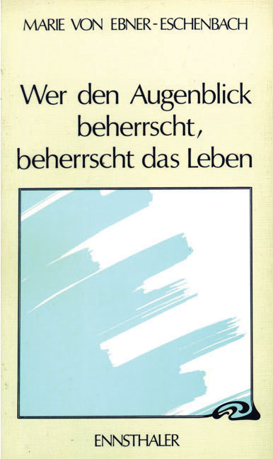 Wer den Augenblick beherrscht, beherrscht das Leben - Marie von Ebner-Eschenbach