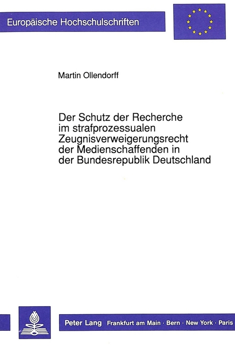 Der Schutz der Recherche im strafprozessualen Zeugnisverweigerungsrecht der Medienschaffenden in der Bundesrepublik Deutschland - Martin Ollendorff