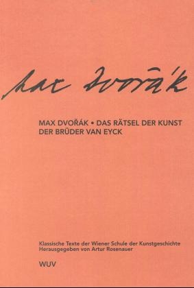 Klassische Texte der Wiener Schule der Kunstgeschichte / II. Abteilung / Das R&auml;tsel der Kunst der Br&uuml;der van Eyck - Max Dvor&aacute;k