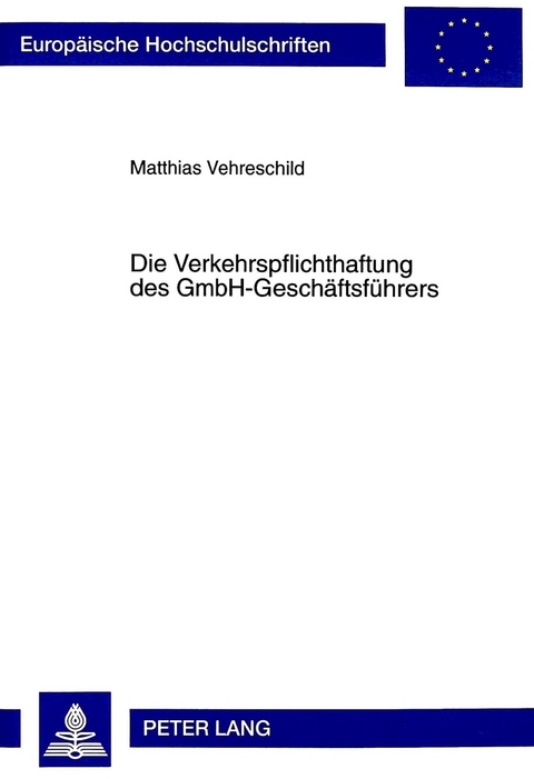 Die Verkehrspflichthaftung des GmbH-Gesch&auml;ftsf&uuml;hrers - Matthias Vehreschild