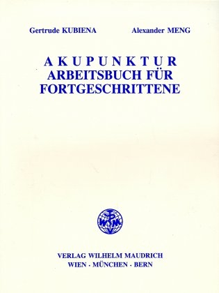 Akupunktur - Arbeitsbuch f&uuml;r Fortgeschrittene - Gertrude Kubiena, Alexander Meng