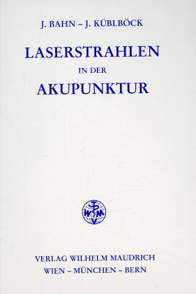 Laserstrahlen in der Akupunktur - Josef Bahn, Johann K&uuml;blb&ouml;ck