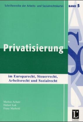 Privatisierung im Europarecht, Steuerrecht, Arbeitsrecht und Sozialrecht - Markus Achatz, Hubert Isak, Franz Marhold