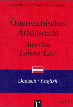 &Ouml;sterreichisches Arbeitsrecht - Austrian Labour Law - Henry Goldmann, Andrea Komar, Josef Unterweger