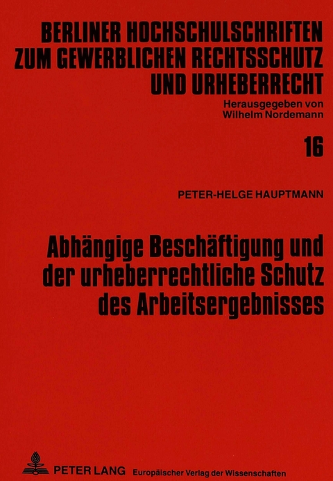 Abh&auml;ngige Besch&auml;ftigung und der urheberrechtliche Schutz des Arbeitsergebnisses - Peter-Helge Hauptmann