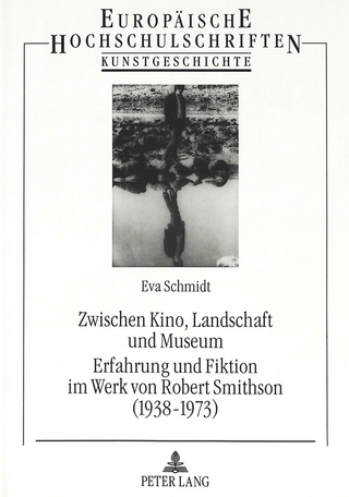 Zwischen Kino, Landschaft und Museum- Erfahrung und Fiktion im Werk von Robert Smithson (1938-1973)