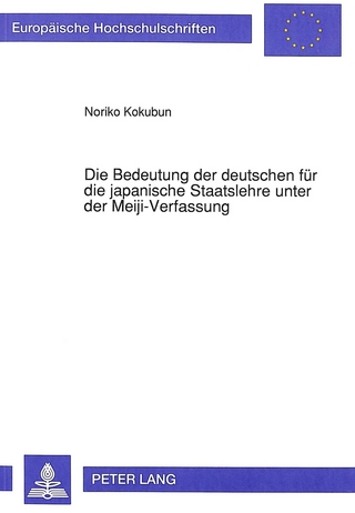 Die Bedeutung der deutschen fuer die japanische Staatslehre unter der Meiji-Verfassung