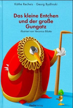 Das kleine Entchen und der grosse Gungatz - K&auml;the Recheis, Georg Bydlinski