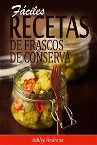 Fáciles Recetas de Frascos de Conserva -  Ashley Andrews