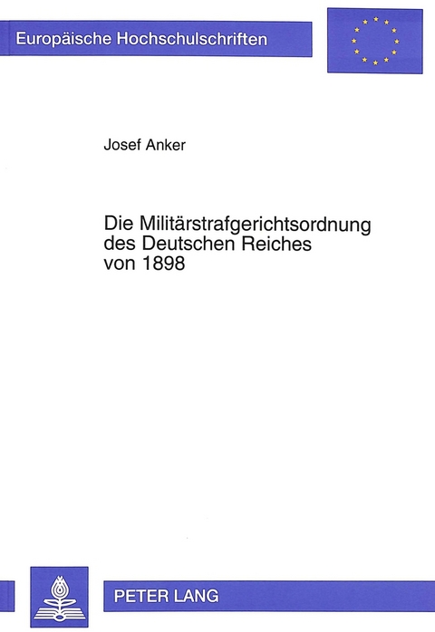 Die Milit&auml;rstrafgerichtsordnung des Deutschen Reiches von 1898 - Josef Anker