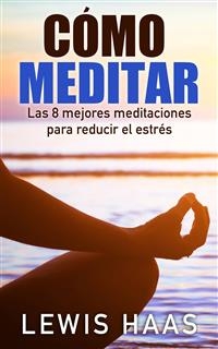 C&oacute;mo meditar - Las 8 mejores meditaciones para reducir el estr&eacute;s -  Lewis Haas