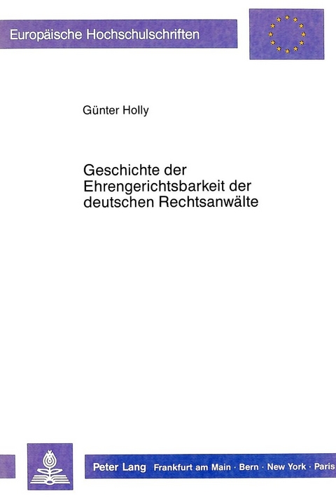 Geschichte der Ehrengerichtsbarkeit der deutschen Rechtsanw&auml;lte - G&uuml;nter Holly