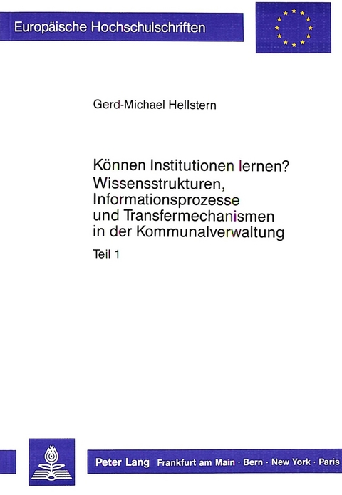 K&ouml;nnen Institutionen lernen?- Wissensstrukturen, Informationsprozesse und Transfermechanismen in der Kommunalverwaltung - Gerd-Michael Hellstern
