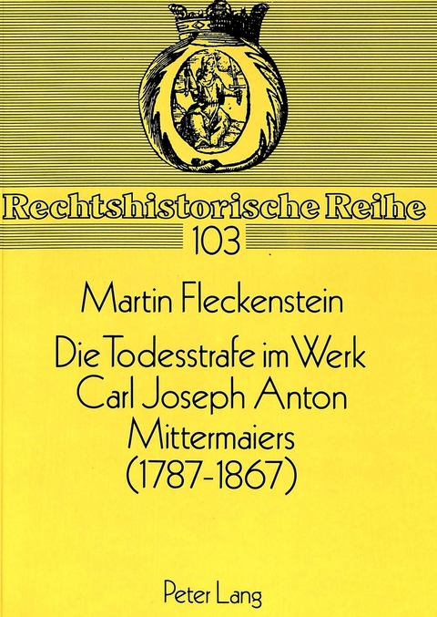 Die Todesstrafe im Werk Carl Joseph Anton Mittermaiers (1787-1867) - Martin Fleckenstein