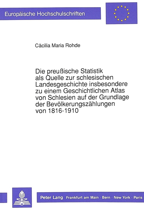 Die preu&szlig;ische Statistik als Quelle zur schlesischen Landesgeschichte insbesondere zu einem Geschichtlichen Atlas von Schlesien auf der Grundlage der Bev&ouml;lkerungsz&auml;hlungen von 1816-1910 - C&auml;cilia M. Rohde