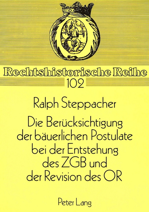 Die Ber&uuml;cksichtigung der b&auml;uerlichen Postulate bei der Entstehung des ZGB und der Revision des OR - Ralph Steppacher