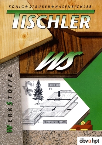Tischler - Werkstoffe - Franz K&ouml;nig, Georg Struber, Josef Hasenbichler