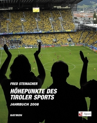 H&ouml;hepunkte des Tiroler Sports - Jahrbuch 2008 - Fred Steinacher