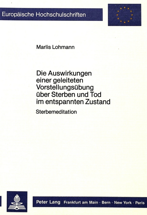 Die Auswirkungen einer geleiteten Vorstellungs&uuml;bung &uuml;ber Sterben und Tod im entspannten Zustand - Marlies Lohmann