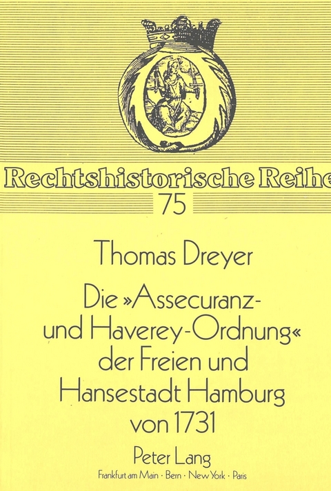 Die &laquo;Assecuranz- und Haverey-Ordnung&raquo; der Freien und Hansestadt Hamburg von 1731 - Thomas Dreyer