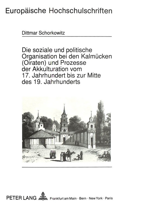 Die soziale und politische Organisation bei den Kalm&uuml;cken (Oiraten) und Prozesse der Akkulturation vom 17. Jahrhundert bis zur Mitte des 19. Jahrhunderts - Dittmar Schorkowitz