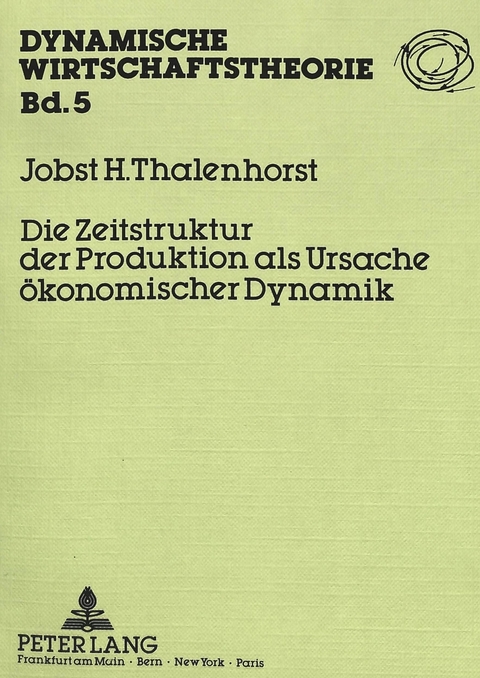 Die Zeitstruktur der Produktion als Ursache &ouml;konomischer Dynamik - Jobst Thalenhorst