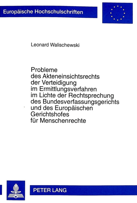 Probleme des Akteneinsichtsrechts der Verteidigung im Ermittlungsverfahren im Lichte der Rechtsprechung des Bundesverfassungsgerichts und des Europ&auml;ischen Gerichtshofes f&uuml;r Menschenrechte - Leonard Walischewski