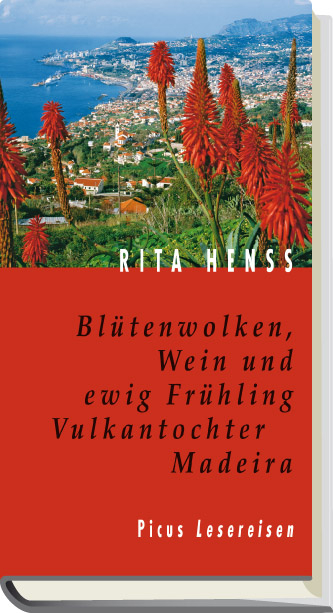 Bl&uuml;tenwolken, Wein und ewig Fr&uuml;hling. Vulkantochter Madeira - Rita Henss
