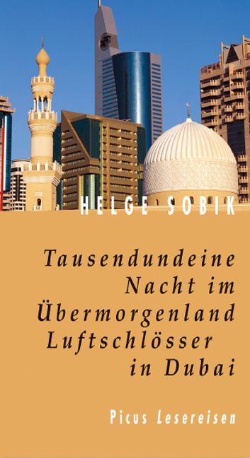 Tausendundeine Nacht im &Uuml;bermorgenland. Luftschl&ouml;sser in Dubai - Helge Sobik