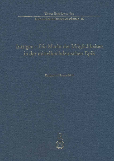 Intrigen &ndash; Die Macht der M&ouml;glichkeiten in der mittelhochdeutschen Epik - Katharina Hanuschkin