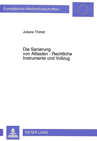 Die Sanierung von Altlasten - Rechtliche Instrumente und Vollzug