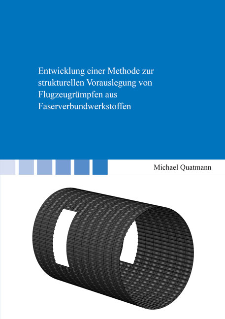 Entwicklung einer Methode zur strukturellen Vorauslegung von Flugzeugrümpfen aus Faserverbundwerkstoffen - Michael Quatmann