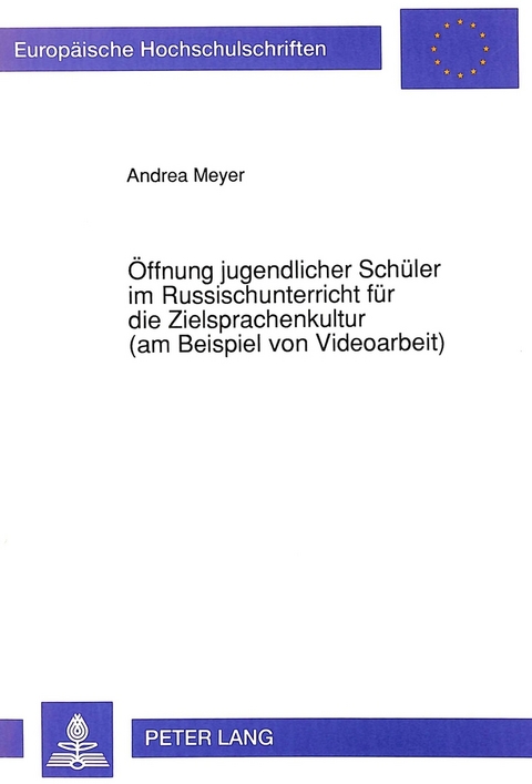 &Ouml;ffnung jugendlicher Sch&uuml;ler im Russischunterricht f&uuml;r die Zielsprachenkultur (am Beispiel von Videoarbeit) - Andrea Meyer-Fraatz