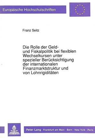 Die Rolle der Geld- und Fiskalpolitik bei flexiblen Wechselkursen unter spezieller Berücksichtigung der internationalen Finanzmarktstruktur und von Lohnrigiditäten