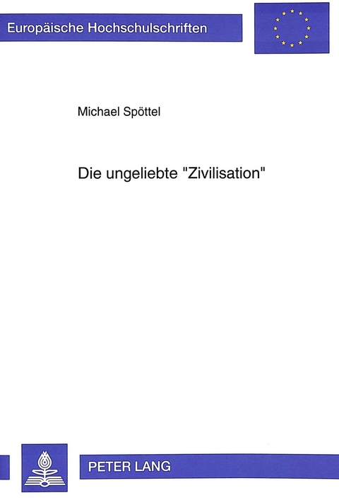 Die ungeliebte &laquo;Zivilisation&raquo; - Michael Sp&ouml;ttel