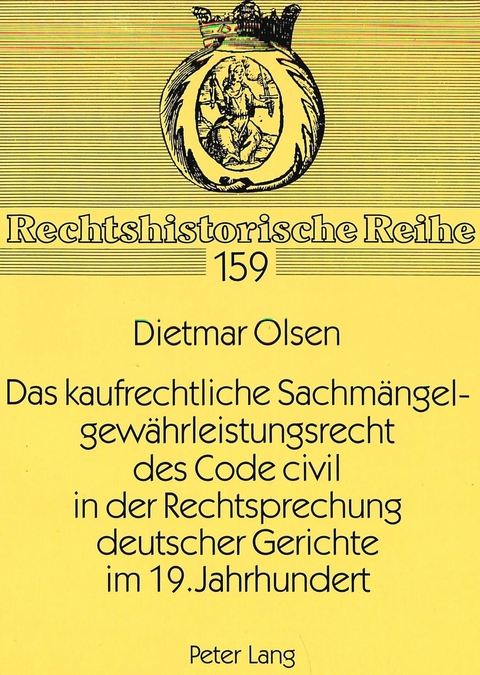 Das kaufrechtliche Sachm&auml;ngelgew&auml;hrleistungsrecht des Code civil in der Rechtsprechung deutscher Gerichte im 19. Jahrhundert - Dietmar Olsen